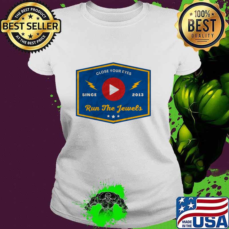 Close Your Eyes Run The Jewels Since 2013 T-Shirt Ladies tee Close Your Eyes Run The Jewels Since 2013 T-Shirt Ladies tee