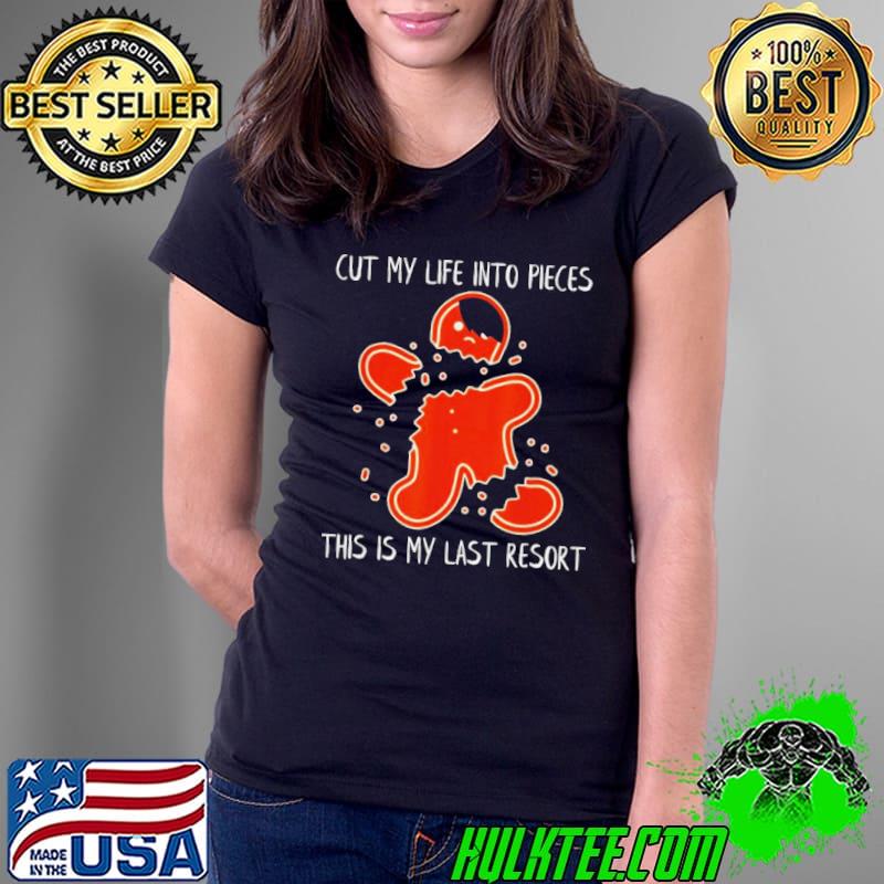 Cut My Life Into Pieces This Is My Last Resort Shirt Ladies Tee Cut My Life Into Pieces This Is My Last Resort Shirt Ladies Tee