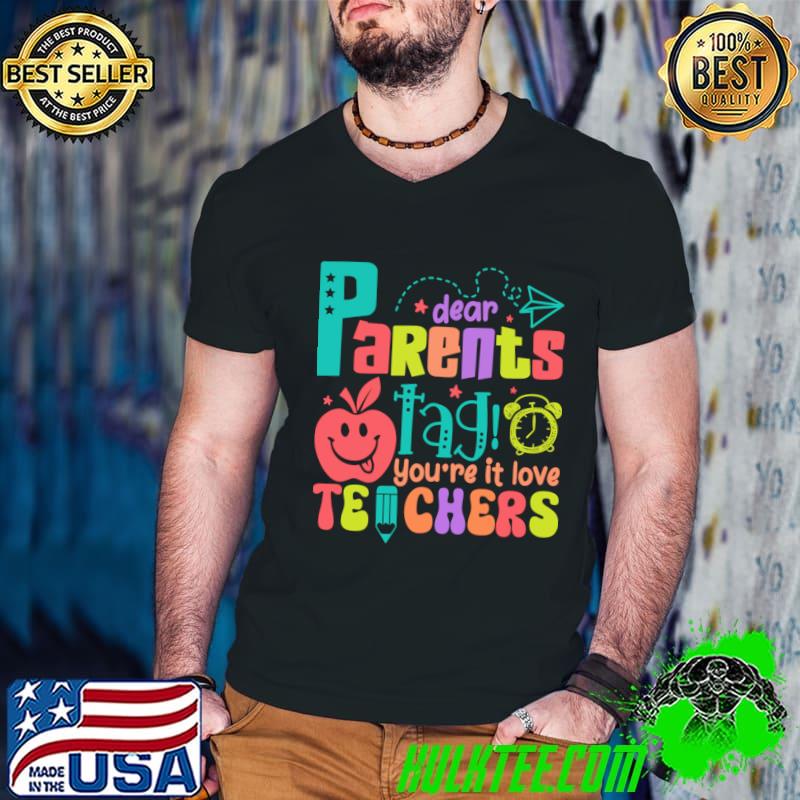 Dear Parents Tag You're It Love Teachers Cute Teacher Life T-Shirt