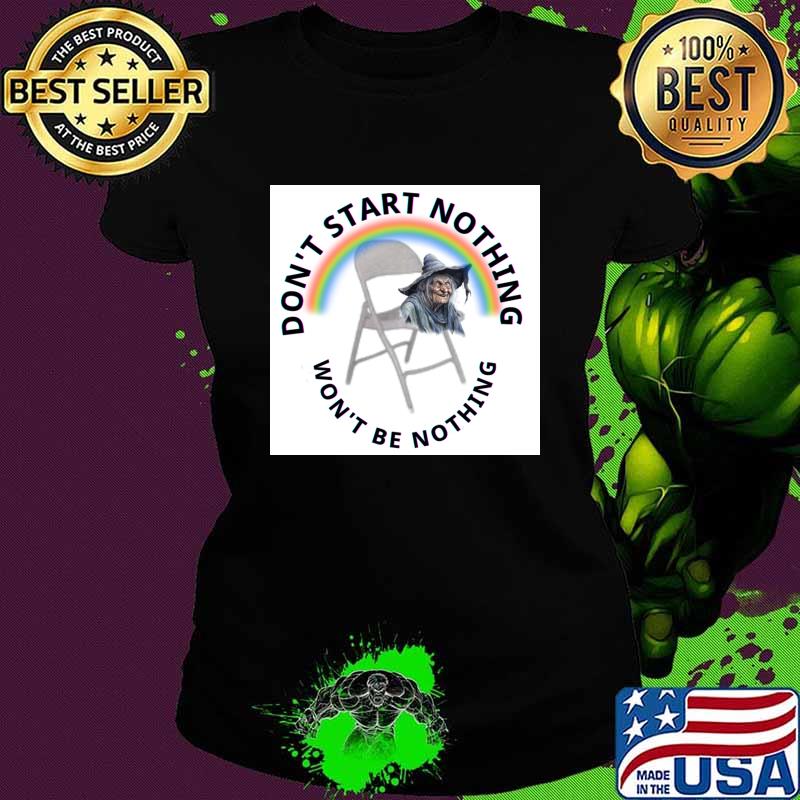 Don't start nothing will be nothing halloween chait witch rainbow T-Shirt