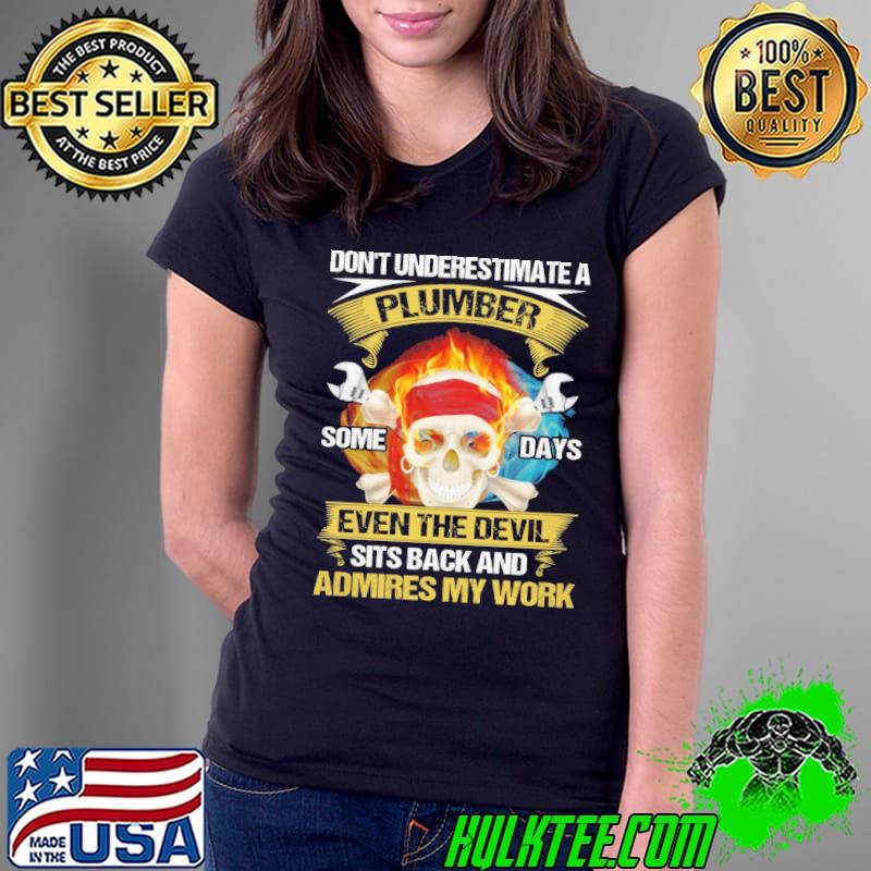 Don't Underestimate A Plumber Some Days Even The Devil Sits Back And Admires My Work Plumber shirt