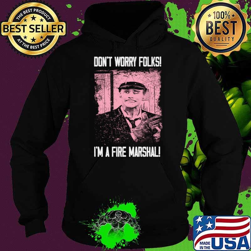 Don't Worry Folks I'm A Fire Marshall's Safety Tips T-Shirt Hoodie Don't Worry Folks I'm A Fire Marshall's Safety Tips T-Shirt Hoodie
