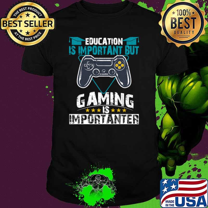 Education is Important But Gaming Is Importanter Video Game T-Shirt Unisex Education is Important But Gaming Is Importanter Video Game T-Shirt Unisex