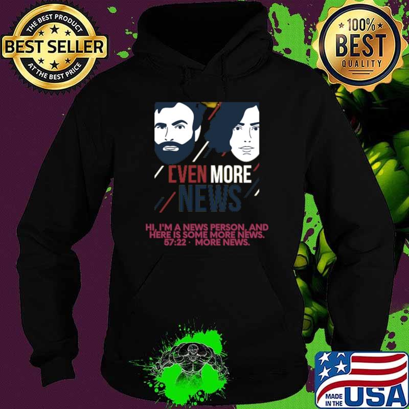 Even more news i'm a news person and here is some more news T-Shirt Hoodie Even more news i'm a news person and here is some more news T-Shirt Hoodie