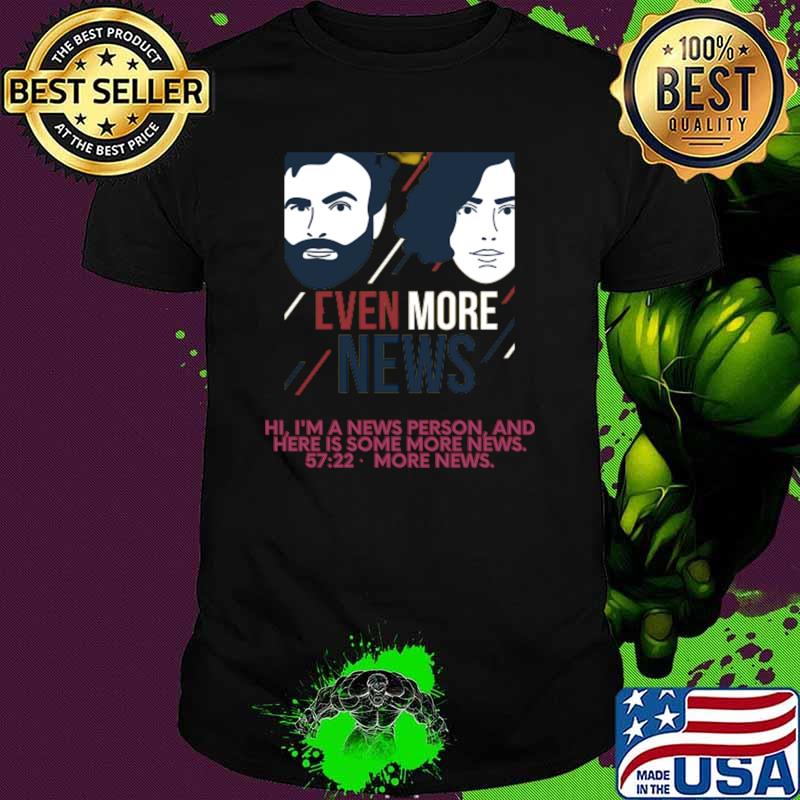 Even more news i'm a news person and here is some more news T-Shirt Unisex Even more news i'm a news person and here is some more news T-Shirt Unisex
