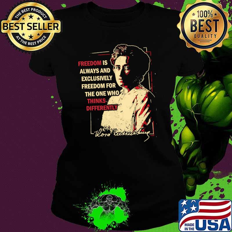 Freedom Is Always And Exclusively The One Who Thinks Differently Rosa Luxemburg T-Shirt