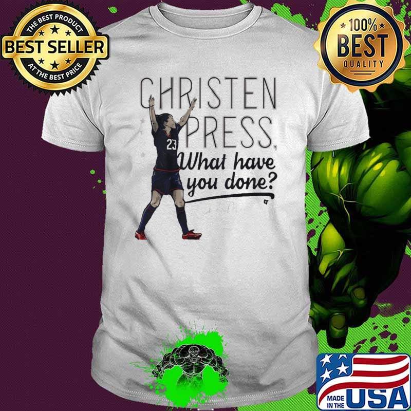 Funny Quote What Have You Done Christen Press Shirt