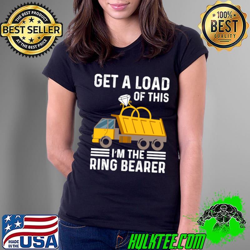 Get a load of this i'm the ing bearer T-Shirt Ladies Tee Get a load of this i'm the ing bearer T-Shirt Ladies Tee