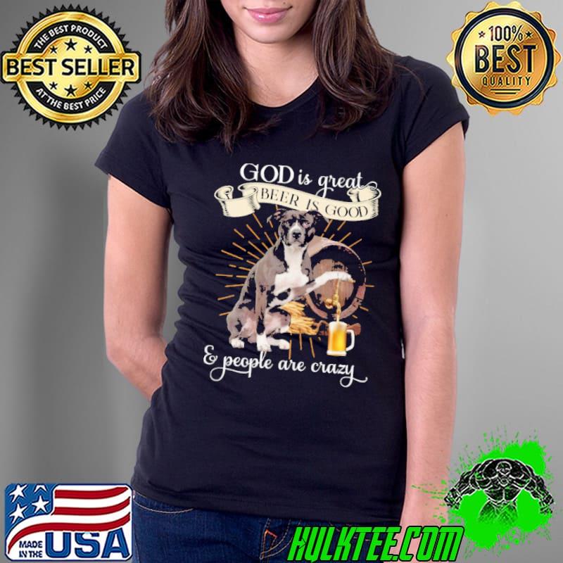 God is great beer is good and people are crazy dog shirt