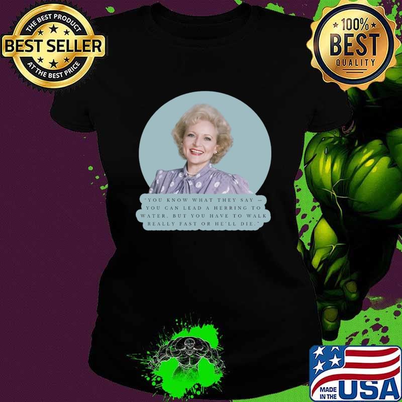 Golden Girls Betty White Quotes You Know What They Lead A Herring Water T-Shirt