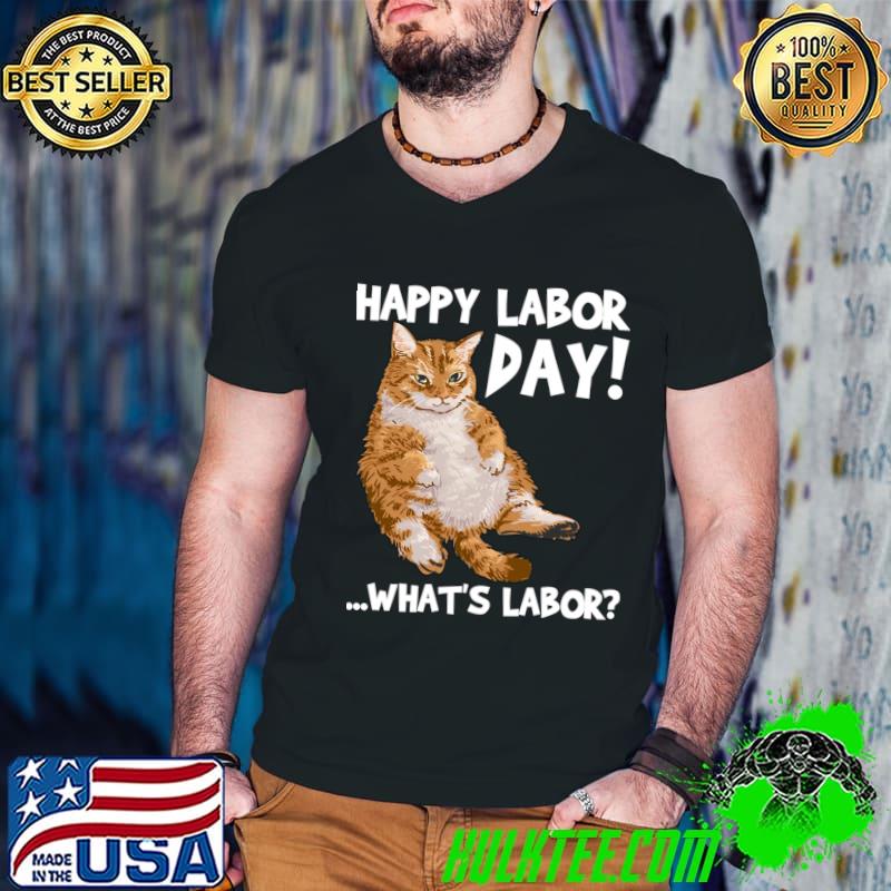 Happy Labor Day What's Labor Cat T-Shirt