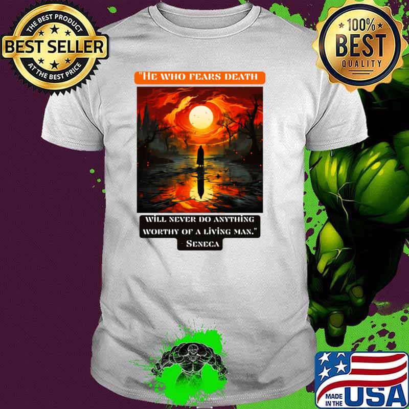 He who fears death will never do anything worthy of a living man Seneca T-Shirt