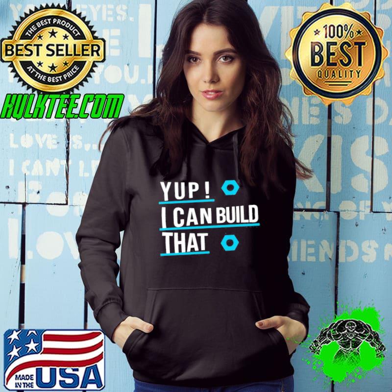 I Can Build That Shirt Hoodie I Can Build That Shirt Hoodie