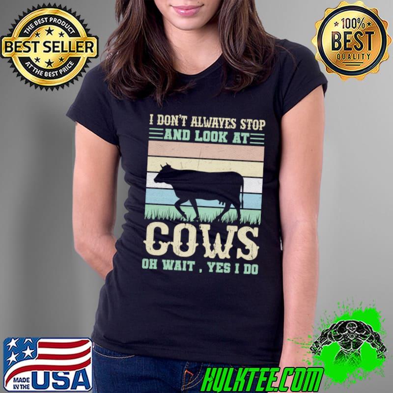 I don't alwayes and look at cows yes i do vintage T-Shirt Ladies Tee I don't alwayes and look at cows yes i do vintage T-Shirt Ladies Tee