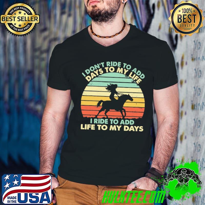 I don't ride to add days to my life ride to add horse vintage shirt