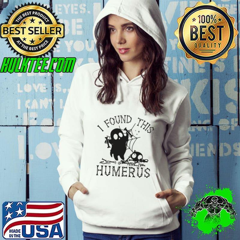 I Found This Humerus Bone Doctor Halloween Nurse Ghost T-Shirt Hoodie I Found This Humerus Bone Doctor Halloween Nurse Ghost T-Shirt Hoodie