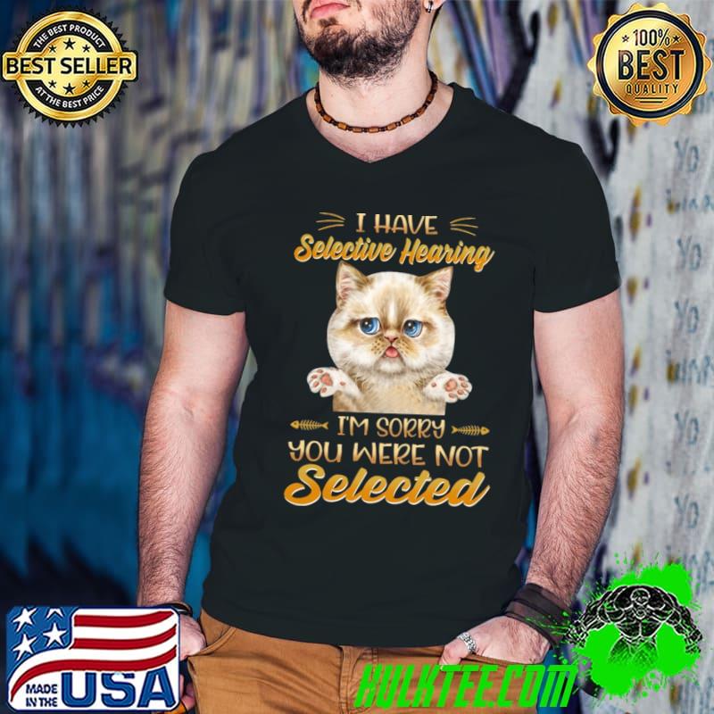 I Have Selective Hearing I'm Sorry You Were Not Selected Cat T-Shirt