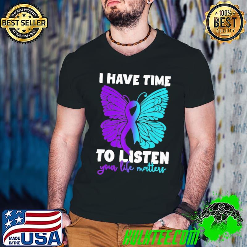 I have time to listen your life matters butterfly suicide prevention awareness shirt