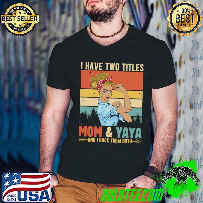 I Have Two Titles Mom And Yaya And Rock Them Both Strong Women Vintage T-Shirt