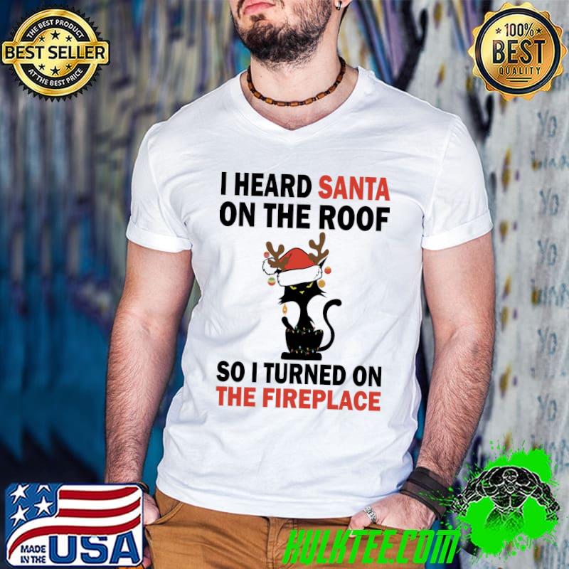I Heard Santa On The Roof So I Turned On The Fireplace Cat Lights Xmas shirt