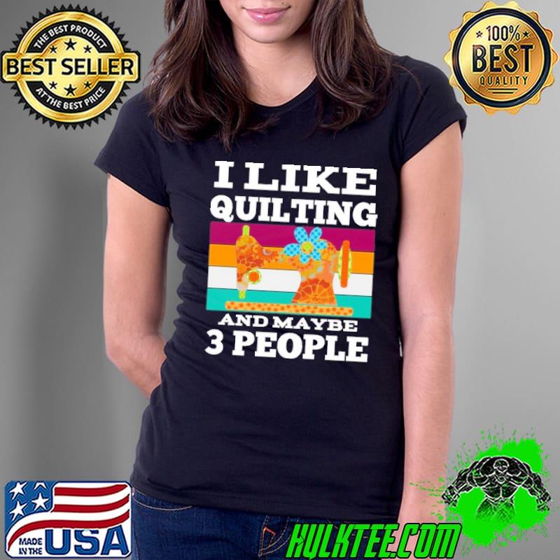 I like quilting and maybe 3 people vintage shirt