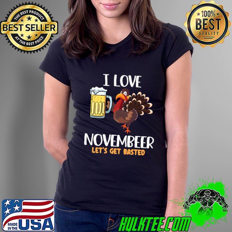 I Love Novembeer Let's Get Basted Turkey Drinking Beer T-Shirt Ladies Tee I Love Novembeer Let's Get Basted Turkey Drinking Beer T-Shirt Ladies Tee