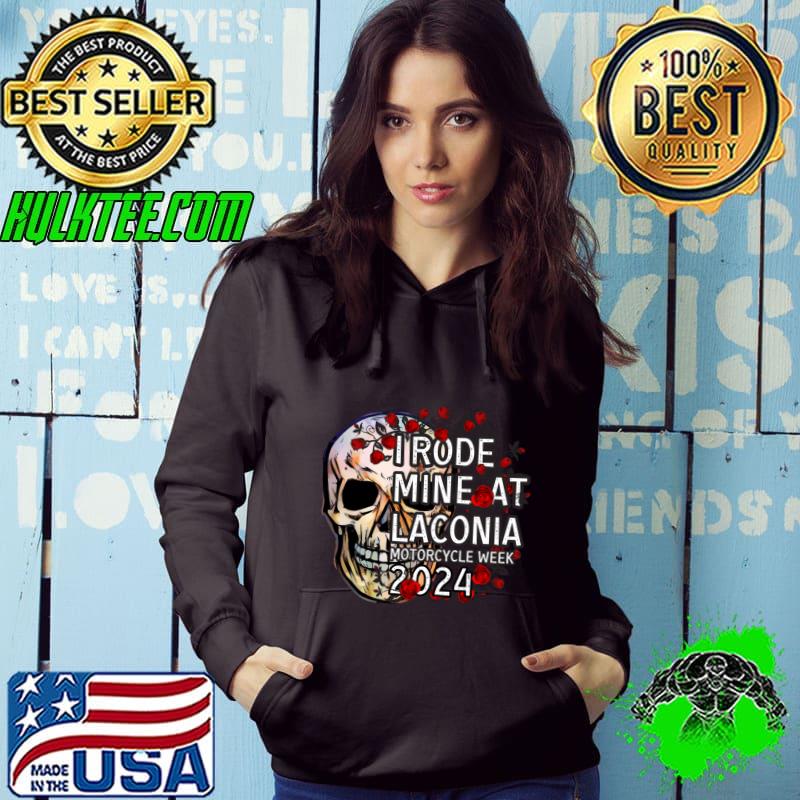 I Rode Mine At Laconia Motorcycle Week 2024 Skull and Flowers T-Shirt Hoodie I Rode Mine At Laconia Motorcycle Week 2024 Skull and Flowers T-Shirt Hoodie
