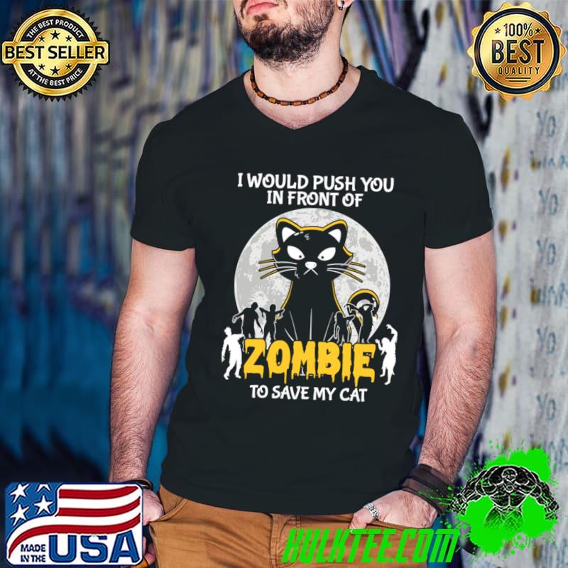 I would push you in front of Zombies Cats moon halloween T-Shirt