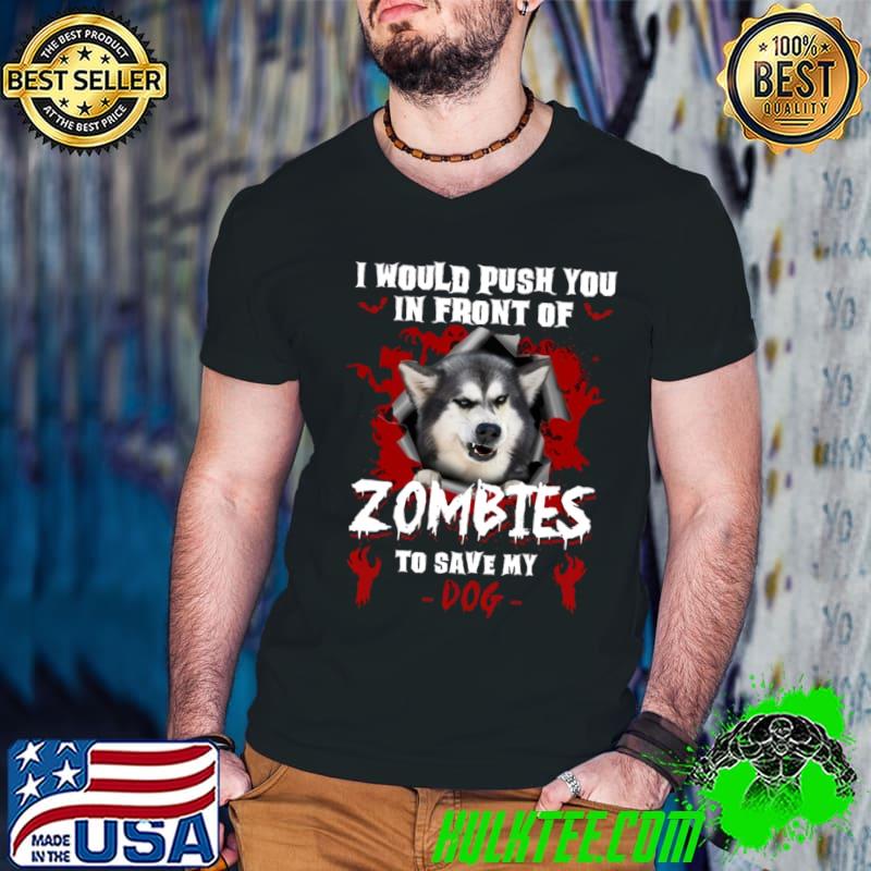 I Would Push You In Front Of Zombies To Save My Dog T-Shirt