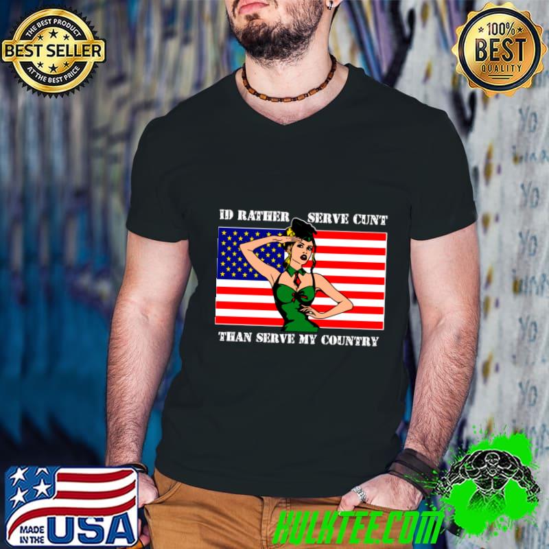 I'd Rather Serve Cunt Than Serve My Country American Flag T-Shirt