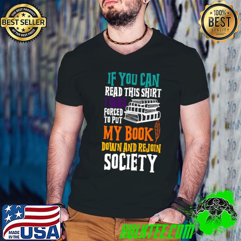 If You can Read This I Was Forced To Put My Book Down And Rejoin Society T-Shirt If You can Read This I Was Forced To Put My Book Down And Rejoin Society T-Shirt