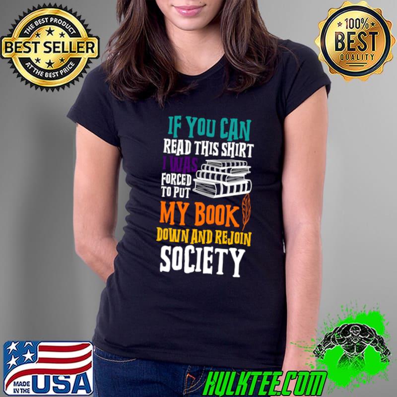 If You can Read This I Was Forced To Put My Book Down And Rejoin Society T-Shirt Ladies Tee If You can Read This I Was Forced To Put My Book Down And Rejoin Society T-Shirt Ladies Tee