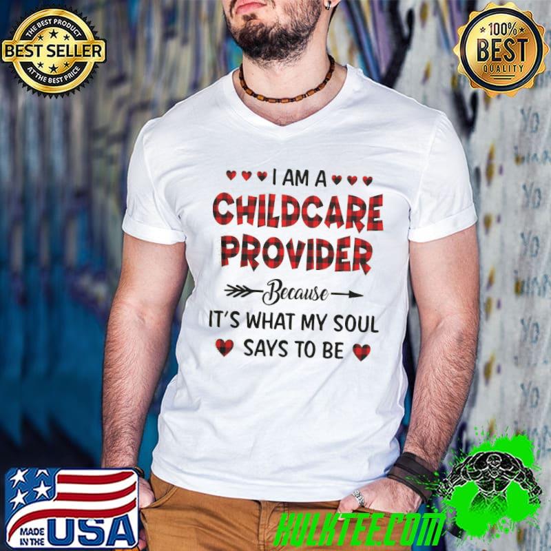 I'm a Chlidcare Provider because it's what my soul says to be shirt