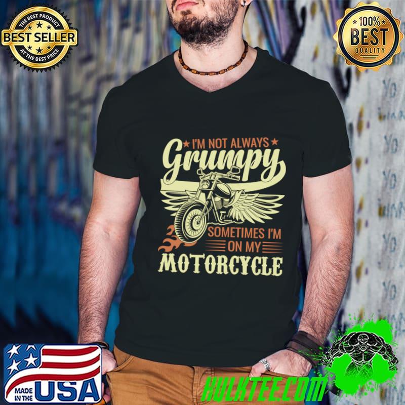 I'm Not Always Grumpy Sometimes I'm On My Motorcycle Wings T-Shirt I'm Not Always Grumpy Sometimes I'm On My Motorcycle Wings T-Shirt
