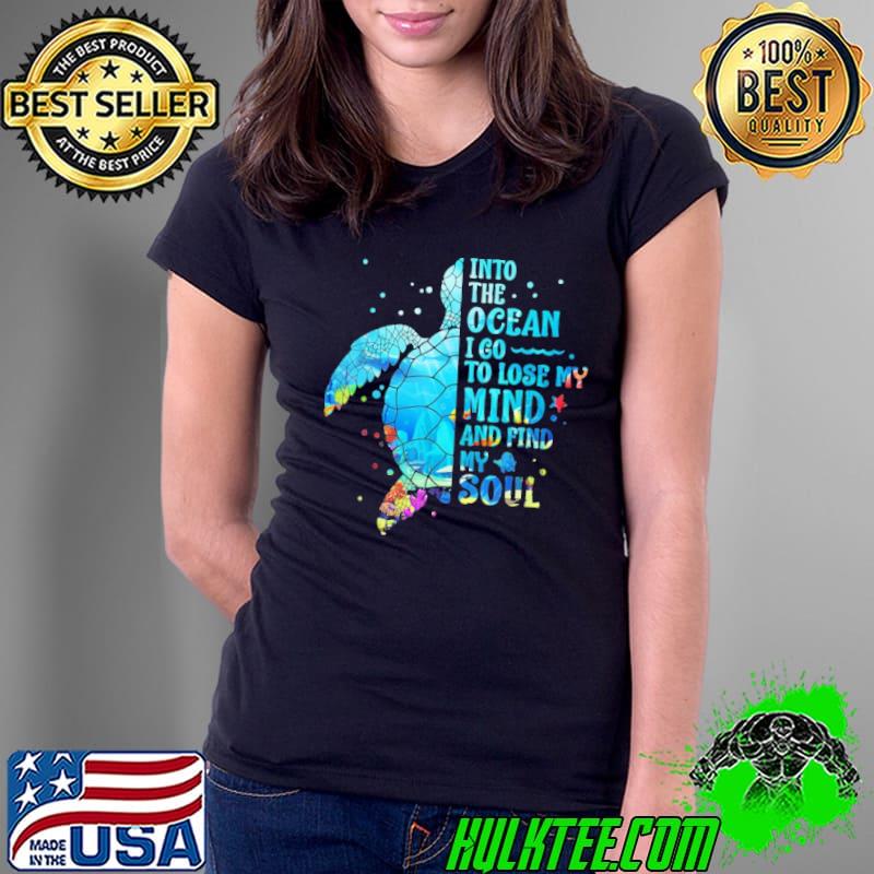 Into the ocean go lose my mind and find my soul turtle shirt
