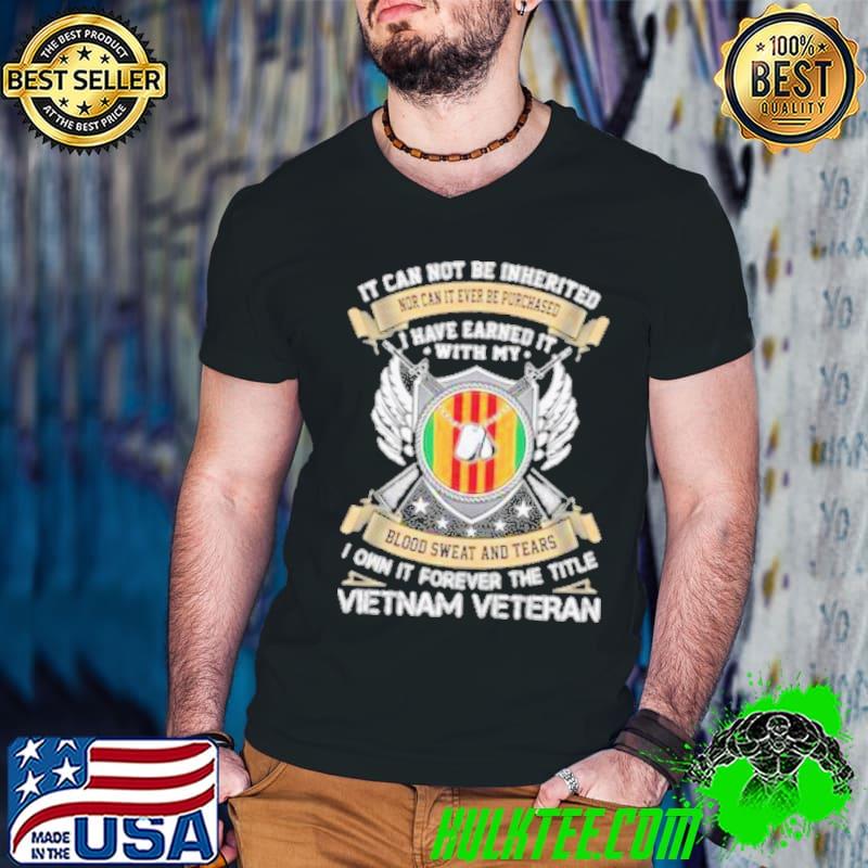 It can not be inherited have earned it with my vietnam veteran shirt