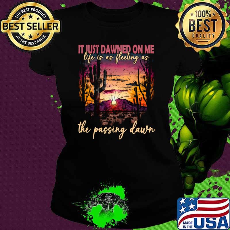 It Just Dawned On Me Life Is As Fleeting As The Passing Dawn Mountain Shine T-Shirt