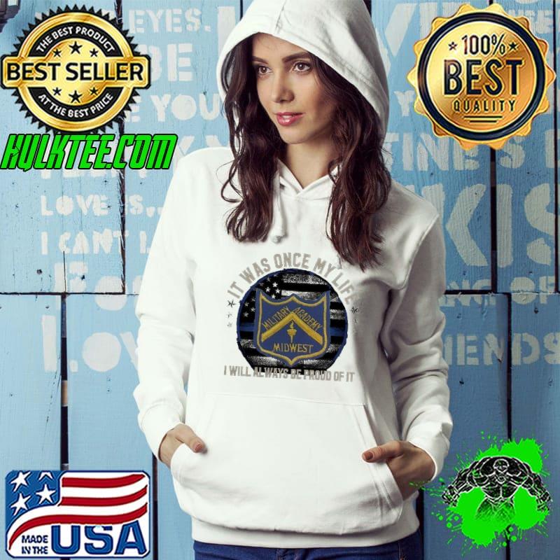 It was once my life always be proud of miltary academy usa flag s Hoodie It was once my life always be proud of miltary academy usa flag s Hoodie