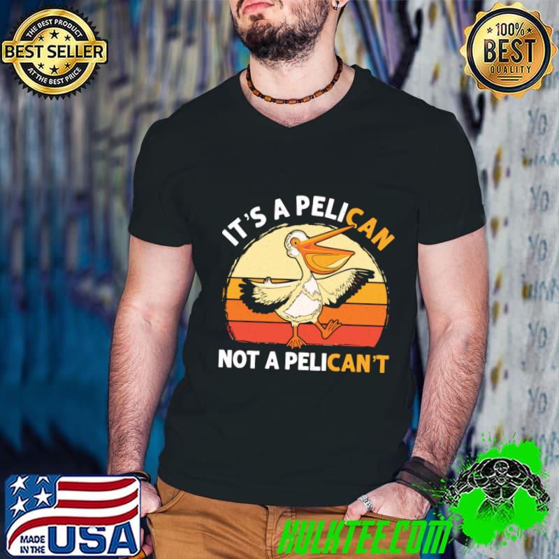 It's A Pelican Not Pelican't Vintage Pelican T-Shirt