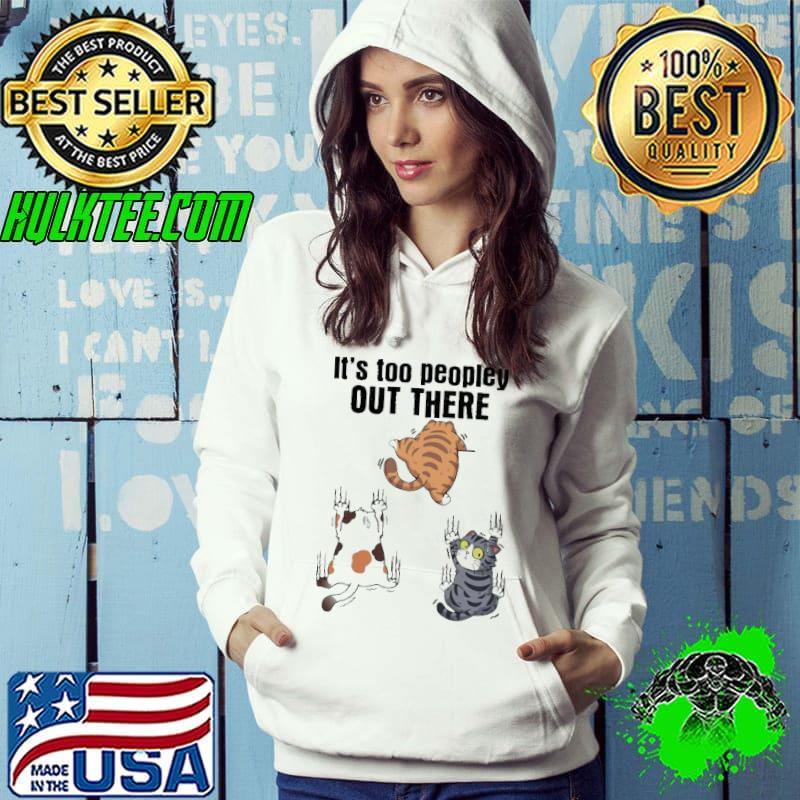 It's too peopley out there cat s Hoodie It's too peopley out there cat s Hoodie