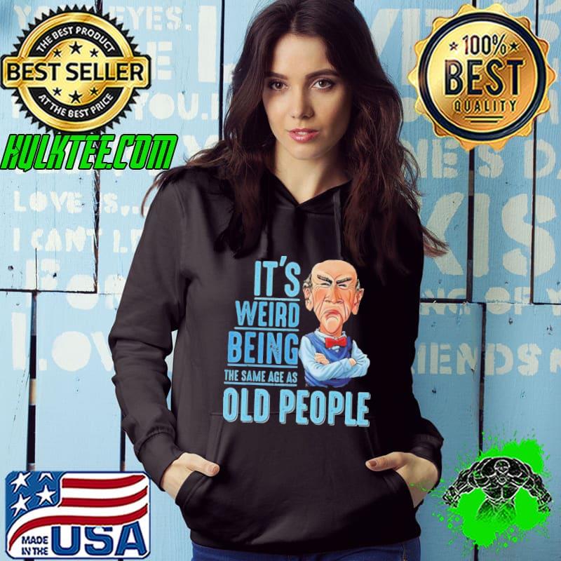 It's weird being the same age as old people Jeff Dunham s Hoodie It's weird being the same age as old people Jeff Dunham s Hoodie