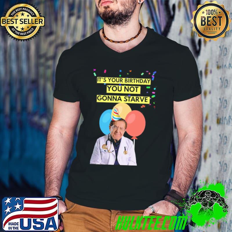 It's Your Birthday You Not Gonna Starve Birthday Original Willow Days Dr Now Shirt