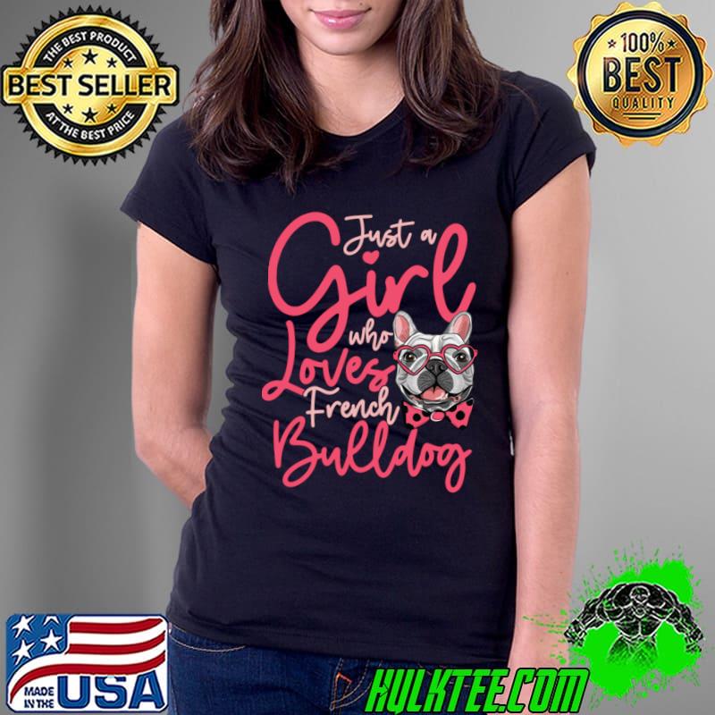 Just A Girl Loves Loves french bulldog T-Shirt Ladies Tee Just A Girl Loves Loves french bulldog T-Shirt Ladies Tee