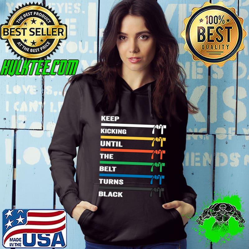 Keep Training Until The Belt Turns Black Karate T-Shirt Hoodie Keep Training Until The Belt Turns Black Karate T-Shirt Hoodie