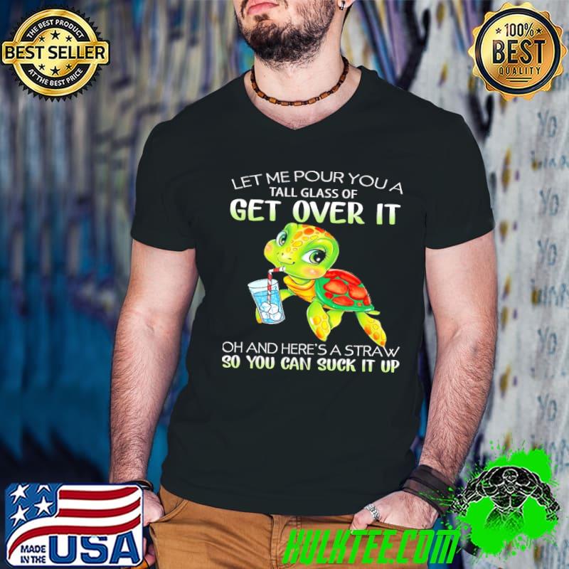 Let Me Pour You So You Can Suck It Turtle shirt