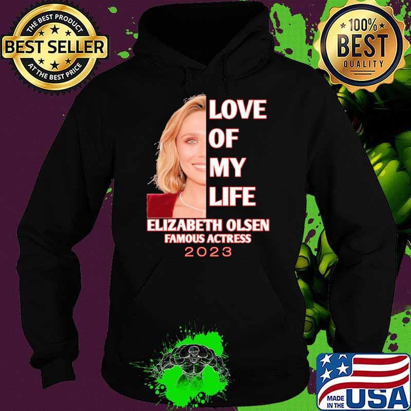 Love of my life Elzabeth Olsen famous actress 2023 s Hoodie Love of my life Elzabeth Olsen famous actress 2023 s Hoodie
