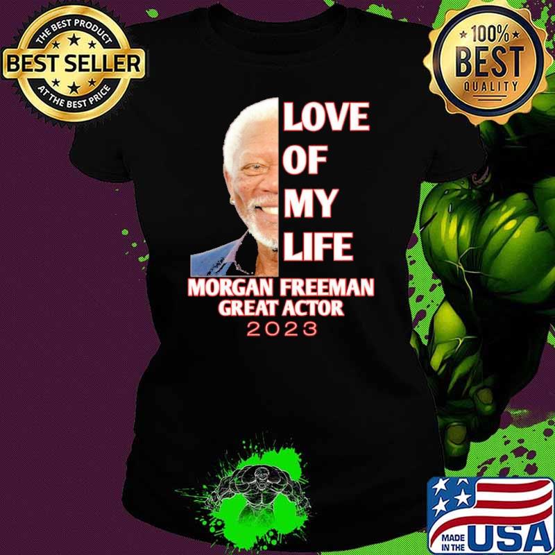 Love of my life Morgan Freeman great actor 2023 shirt