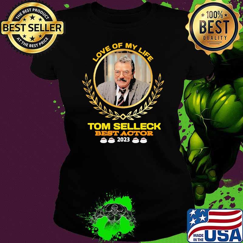 Love of my life Tom Selleck best actor 2023 shirt