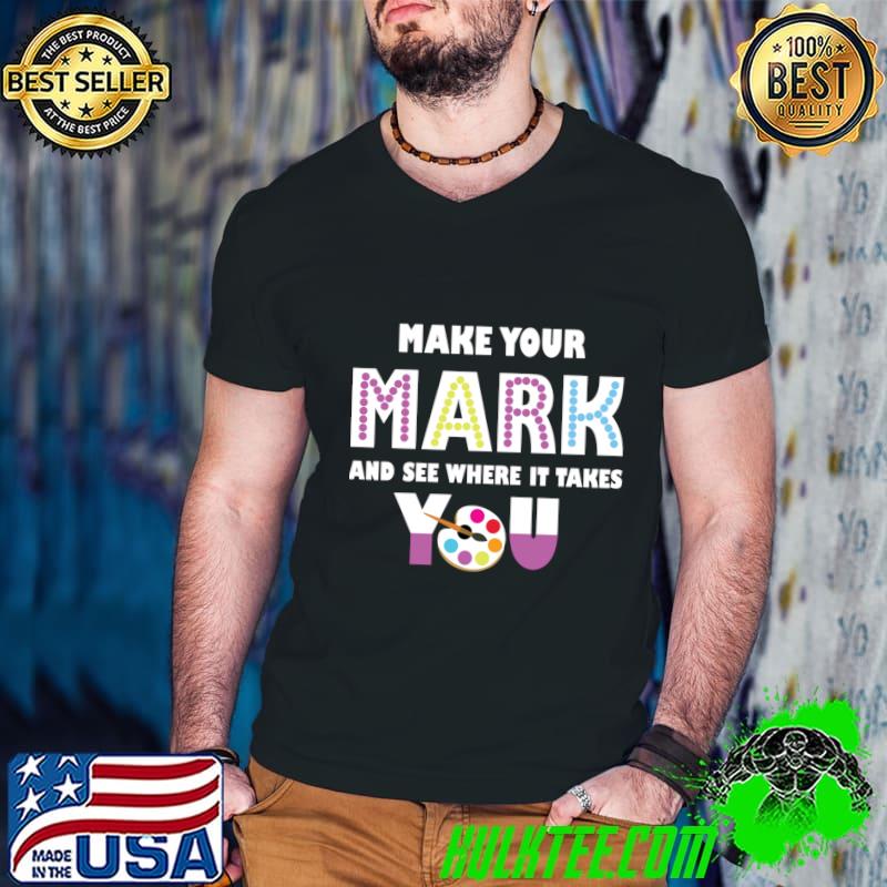Make Your Mark See Where It Takes You Dot T-Shirt