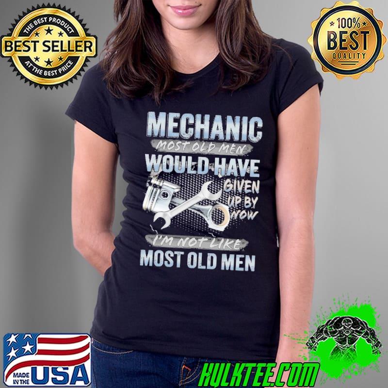 Mechanic most olf men would have given up by now most old men s Ladies Tee Mechanic most olf men would have given up by now most old men s Ladies Tee